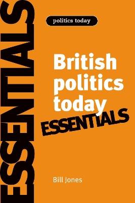 British Politics Today: Essentials - Bill Jones,Dennis Kavanagh - cover
