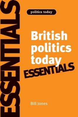 British Politics Today: Essentials - Bill Jones,Dennis Kavanagh - cover