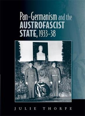 Pan–Germanism and the Austrofascist State, 1933–38 - Julie Thorpe - cover