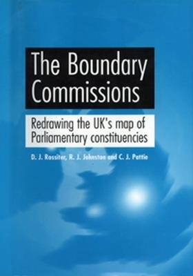 The Boundary Commissions: Redrawing the Uk's Map of Parliamentary Constituencies - David Rossiter,R.J. Johnston,Charles Pattie - cover