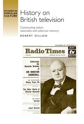 History on British Television: Constructing Nation, Nationality and Collective Memory - Robert Dillon - cover