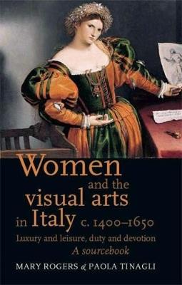 Women and the Visual Arts in Italy c. 1400-1650: Luxury and Leisure, Duty and Devotion: a Sourcebook - cover