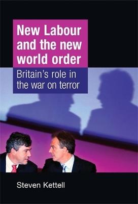 New Labour and the New World Order: Britain's Role in the War on Terror - Steven Kettell - cover