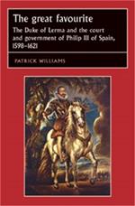 The Great Favourite: The Duke of Lerma and the Court and Government of Philip III of Spain, 1598-1621