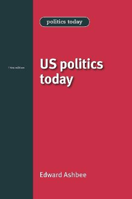 Us Politics Today - Edward Ashbee - cover