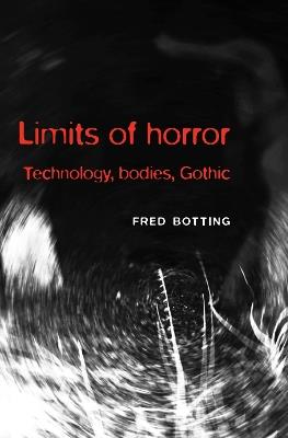Limits of Horror: Technology, Bodies, Gothic - Fred Botting - cover