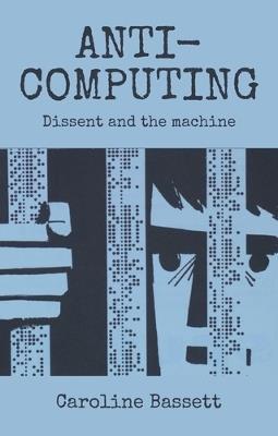 Anti-Computing: Dissent and the Machine - Caroline Bassett - cover