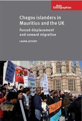 Chagos Islanders in Mauritius and the Uk: Forced Displacement and Onward Migration - Laura Jeffery - cover