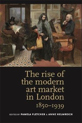 The Rise of the Modern Art Market in London: 1850-1939 - cover