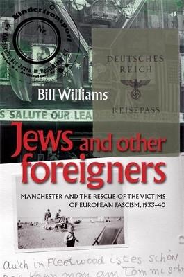 Jews and Other Foreigners: Manchester and the Rescue of the Victims of European Fascism, 1933–40 - Bill Williams - cover