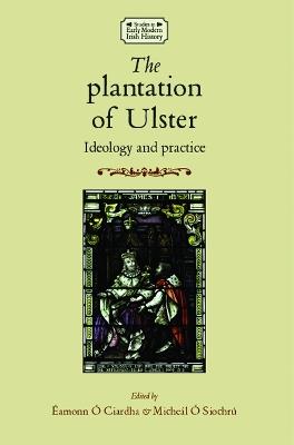 The Plantation of Ulster: Ideology and Practice - cover
