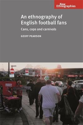 An Ethnography of English Football Fans: Cans, Cops and Carnivals - Geoff Pearson - cover