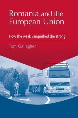 Romania and the European Union: How the Weak Vanquished the Strong - Tom Gallagher - cover