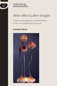 After-Affects | After-Images: Trauma and Aesthetic Transformation in the Virtual Feminist Museum