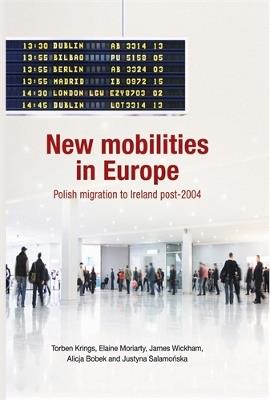 New Mobilities in Europe: Polish Migration to Ireland Post-2004 - Torben Krings,Elaine Moriarty,James Wickham - cover