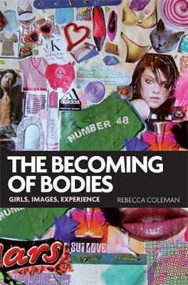 The Becoming of Bodies: Girls, Images, Experience - Rebecca Coleman - cover