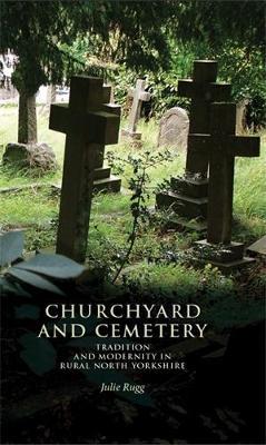 Churchyard and Cemetery: Tradition and Modernity in Rural North Yorkshire - Julie Rugg - cover