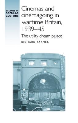Cinemas and Cinemagoing in Wartime Britain, 1939–45: The Utility Dream Palace - Richard Farmer - cover