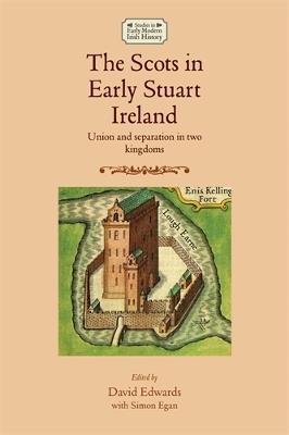 The Scots in Early Stuart Ireland: Union and Separation in Two Kingdoms - cover