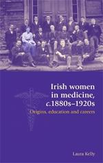 Irish Women in Medicine, C.1880s-1920s: Origins, Education and Careers