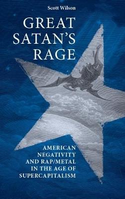 Great Satan's Rage: American Negativity and Rap/Metal in the Age of Supercapitalism - Scott Wilson - cover