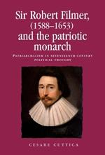 Sir Robert Filmer (1588-1653) and the Patriotic Monarch: Patriarchalism in Seventeenth-Century Political Thought