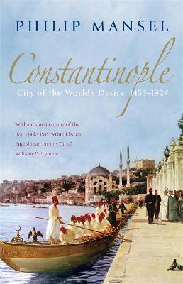 Constantinople: City of the World's Desire, 1453-1924 - Philip Mansel - cover