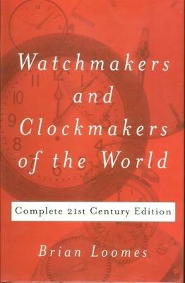 Watchmakers and Clockmakers of the World: Complete 21st Century Edition - Brian Loomes,G H Baillie - cover