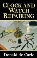 Clock and Watch Repairing - Donald de Carle - cover