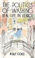 Politics of Washing: Real Life in Venice - Polly Coles - cover