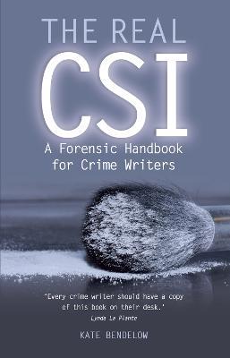 The Real CSI: A Forensics Handbook for Crime Writers - Kate Bendelow - cover