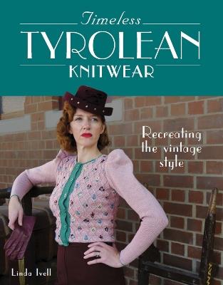Timeless Tyrolean Knitwear: Recreating the Vintage Style - Linda Ivell - cover