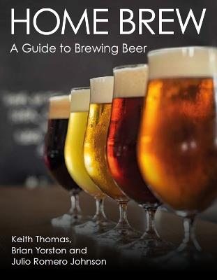 Home Brew: A Guide to Brewing Beer - Keith Thomas,Brian Yorston,Julio Romero Johnson - cover