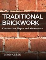Traditional Brickwork: Construction, Repair and Maintenance
