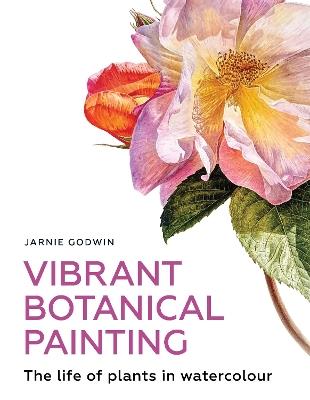 Vibrant Botanical Painting: The Life of Plants in Watercolour - Jarnie Godwin - cover