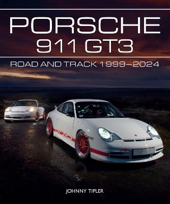 Porsche 911 GT3: Road and Track, 1999–2024 - Johnny Tipler - cover
