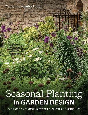Seasonal Planting in Garden Design: A Guide to Creating Year-Round Colour and Structure - Catherine Heatherington - cover