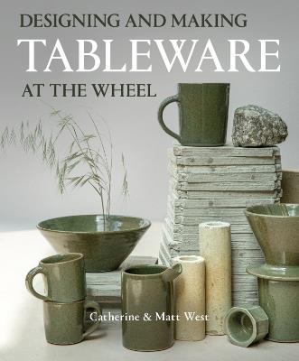 Designing and Making Tableware at The Wheel - Catherine West,Matt West - cover