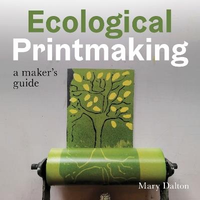 Ecological Printmaking: A Maker’s Guide - Mary Dalton - cover