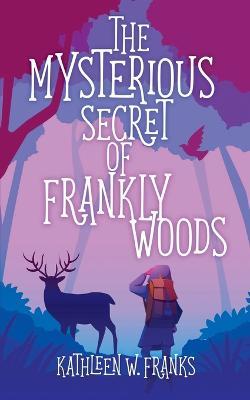The Mysterious Secret of Frankly Woods - Kathleen W Franks - cover