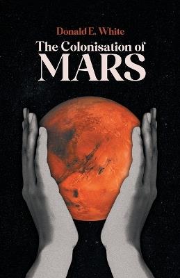 The Colonisation of Mars - Donald E White - cover