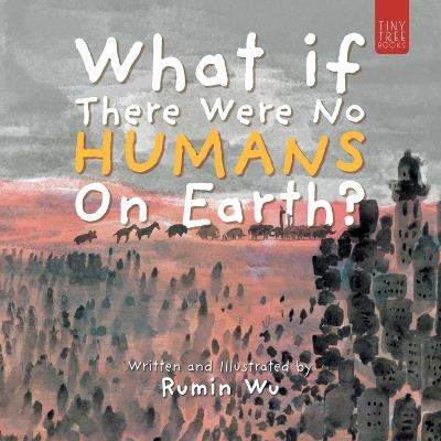 What If There Were No Humans on Earth?: A Thought-provoking Environmental Picture Book for Children Aged 5 to 7 - Rumin Wu - cover
