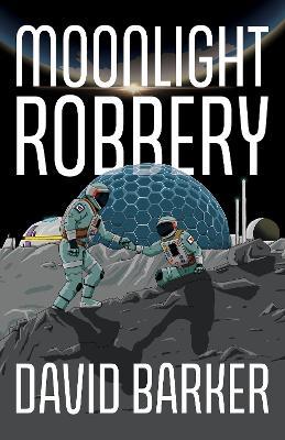 Moonlight Robbery: A Lunar Heist Adventure about Secrets and Survival for Middle-grade Readers - David Barker - cover