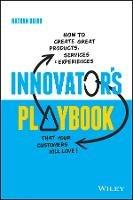 Innovator's Playbook: How to Create Great Products, Services and Experiences that Your Customers Will Love