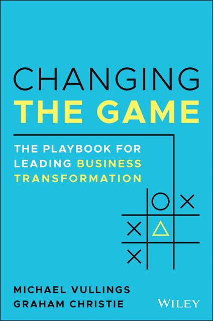 Changing the Game: The Playbook for Leading Business Transformation - Michael Vullings,Graham Christie - cover