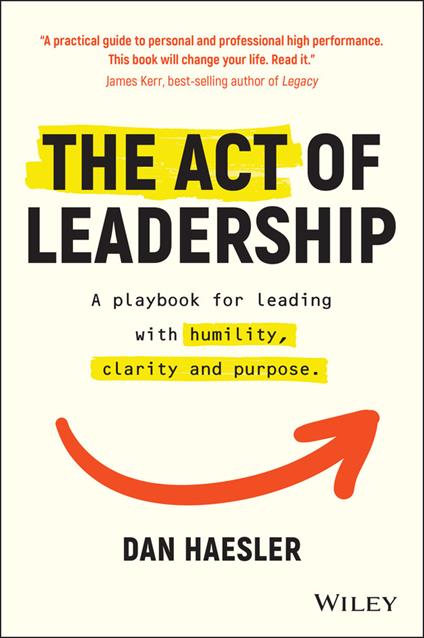 The Act of Leadership: A Playbook for Leading with Humility, Clarity and Purpose - Dan Haesler - cover