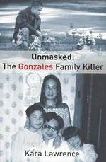Unmasked: The Gonzales Family Killer: The Gonzales Family Killer