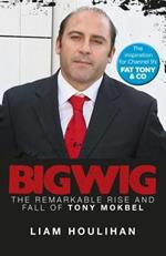 Bigwig: The Remarkable Rise and Fall of Tony Mokbel: The Remarkable Rise and Fall of Tony Mokbel