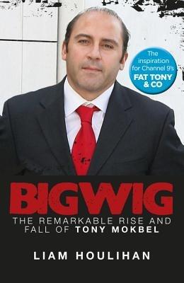 Bigwig: The Remarkable Rise and Fall of Tony Mokbel: The Remarkable Rise and Fall of Tony Mokbel - Liam Houlihan - cover