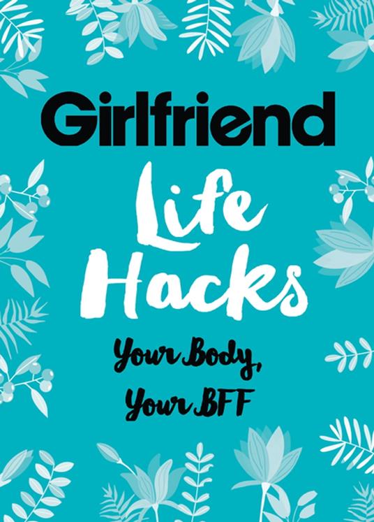 Life Hacks: Your Body, Your BFF - Girlfriend Magazine - ebook